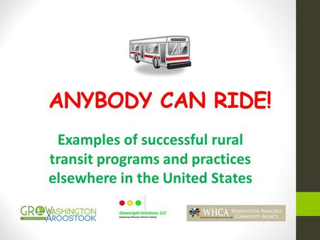 ANYBODY CAN RIDE! Examples of successful rural transit programs and practices elsewhere in the United States.