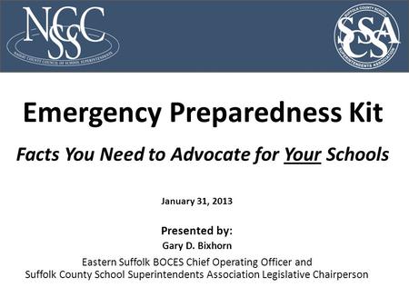 Emergency Preparedness Kit Facts You Need to Advocate for Your Schools Presented by: Gary D. Bixhorn Eastern Suffolk BOCES Chief Operating Officer and.