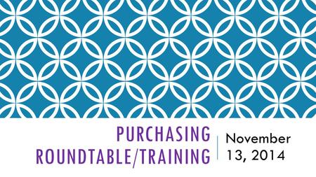 PURCHASING ROUNDTABLE/TRAINING November 13, 2014.