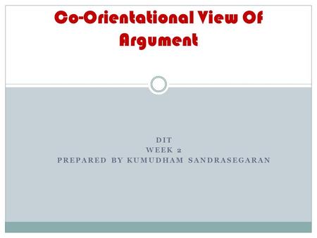 DIT WEEK 2 PREPARED BY KUMUDHAM SANDRASEGARAN Co-Orientational View Of Argument.