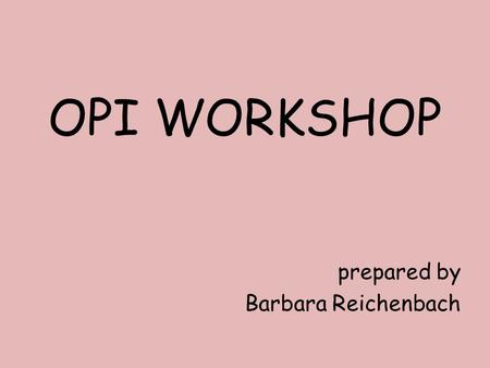 OPI WORKSHOP prepared by Barbara Reichenbach. Check out this website:  assessment.