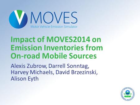 Impact of MOVES2014 on Emission Inventories from On-road Mobile Sources Alexis Zubrow, Darrell Sonntag, Harvey Michaels, David Brzezinski, Alison Eyth.