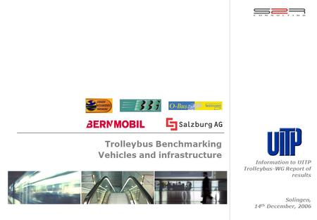 Information to UITP Trolleybus-WG Report of results Solingen, 14 th December, 2006 Trolleybus Benchmarking Vehicles and infrastructure.