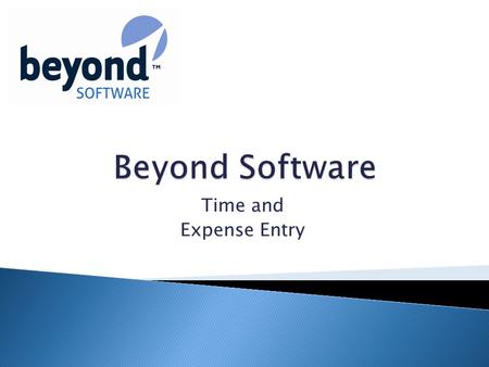 Time and Expense Entry.  Weekly Timesheet ◦ Time Entry  Expense Report ◦ Types of Expense ◦ Expense Report Screen ◦ Expense Entry  Team Leader Approval.