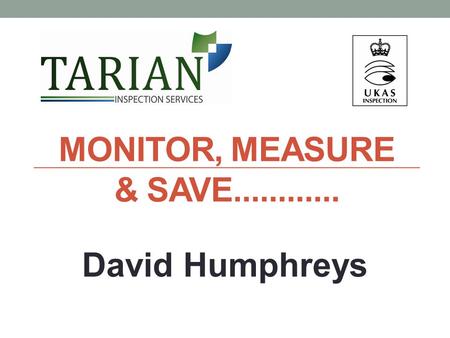 MONITOR, MEASURE & SAVE............ David Humphreys.