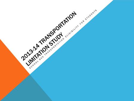 2013-14 TRANSPORTATION LIMITATION STUDY SCHOOL BUS TRANSPORTATION ELIGIBILITY FOR STUDENTS.