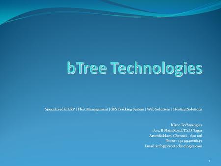 1 Specialized in ERP | Fleet Management | GPS Tracking System | Web Solutions | Hosting Solutions bTree Technologies 1/24, II Main Road, T.S.D Nagar Arumbakkam,