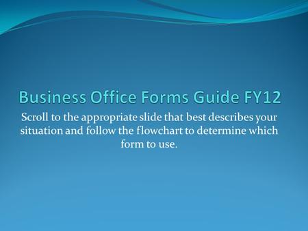 Scroll to the appropriate slide that best describes your situation and follow the flowchart to determine which form to use.