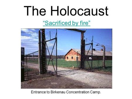 The Holocaust “Sacrificed by fire” Entrance to Birkenau Concentration Camp.