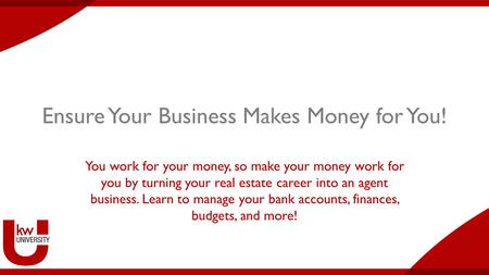 Ensure Your Business Makes Money for You! You work for your money, so make your money work for you by turning your real estate career into an agent business.