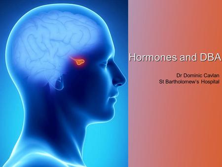 Hormones and DBA Dr Dominic Cavlan St Bartholomew’s Hospital.