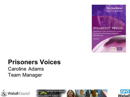 Prisoners Voices Caroline Adams Team Manager. “Experiences of the Criminal Justice Services by prisoners with learning disabilities”