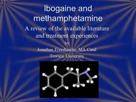 A review of the available literature and treatment experiences by Jonathan Freedlander, MA Cand Towson University Ibogaine and methamphetamine.