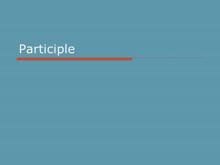 Participle. Present participle in different form Simple form Perfect form activedoingHaving done passiveBeing done Having been done.