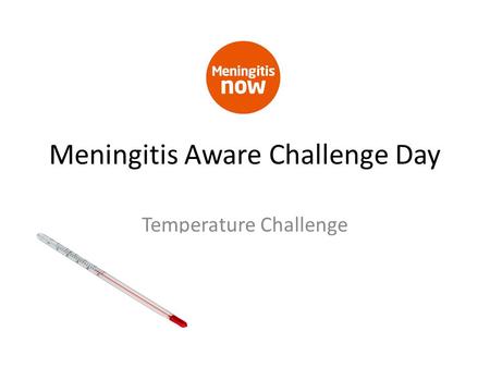 Meningitis Aware Challenge Day Temperature Challenge.