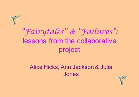 “Fairytales” & “Failures”: lessons from the collaborative project Alice Hicks, Ann Jackson & Julia Jones.