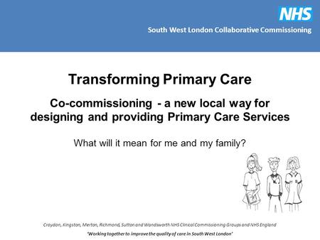 South West London Collaborative Commissioning Croydon, Kingston, Merton, Richmond, Sutton and Wandsworth NHS Clinical Commissioning Groups and NHS England.