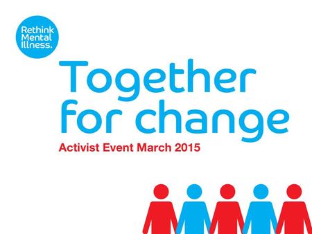 Seizing the moment www.rethink.org Rethink Mental Illness supporters have been critical to pushing mental health up the agenda. 10,000 of you challenged.