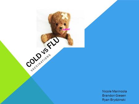 COLD VS FLU VACCINATIONS Nicole Marincola Brandon Giesen Ryan Brydzinski.