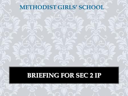 METHODIST GIRLS’ SCHOOL BRIEFING FOR SEC 2 IP. CURRICULUM STRUCTURE FOR 2015 Lessons are in 60 min or 90 min blocks 2 half-hourly break times every day.