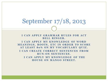 I CAN APPLY GRAMMAR RULES FOR ACT BELL RINGER. I CAN APPLY MY KNOWLEDGE OF WORD MEANINGS, ROOTS, ETC IN ORDER TO SCORE AT LEAST 80% ON MY VOCABULARY QUIZ.