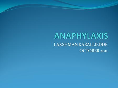 LAKSHMAN KARALLIEDDE OCTOBER 2011. A precise definition of anaphylaxis is not important for the emergency treatment of an anaphylactic reaction. There.