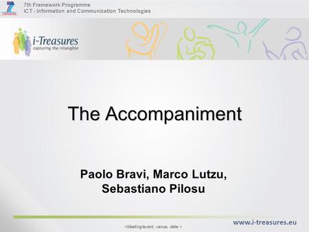 7th Framework Programme ICT - Information and Communication Technologies www.i-treasures.eu The Accompaniment Paolo Bravi, Marco Lutzu, Sebastiano Pilosu.