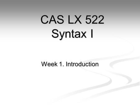 CAS LX 522 Syntax I Week 1. Introduction.