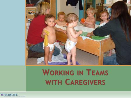 W ORKING IN T EAMS WITH C AREGIVERS. O BJECTIVES Identify characteristics of effective teams Distinguish useful and dysfunctional communication strategies.