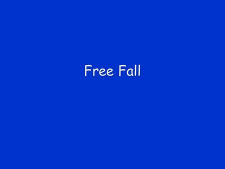 Free Fall. Only GRAVITY acting on object –Air resistance is negligible Acceleration is ALWAYS 9.8 m/s/s downwards –Position may be positive, zero or negative.