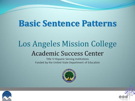 Los Angeles Mission College Academic Success Center Title V Hispanic Serving Institutions Funded by the United State Department of Education Basic Sentence.