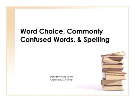 Word Choice, Commonly Confused Words, & Spelling Brenham Writing Room Created by D. Herring.