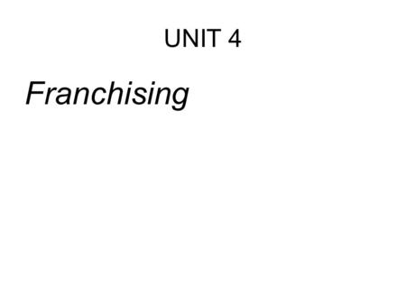 UNIT 4 Franchising.