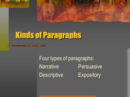 Kinds of Paragraphs Four types of paragraphs: NarrativePersuasive DescriptiveExpository.