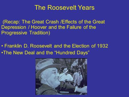 The Roosevelt Years (Recap: The Great Crash /Effects of the Great Depression / Hoover and the Failure of the Progressive Tradition) Franklin D. Roosevelt.