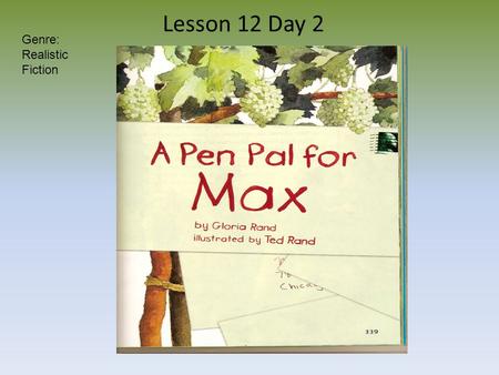 Lesson 12 Day 2 Genre: Realistic Fiction. Question of the Day How do you “talk” with friends? To “talk” with a friend who lives far away, I would _____________.