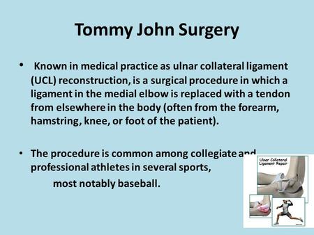 Tommy John Surgery Known in medical practice as ulnar collateral ligament (UCL) reconstruction, is a surgical procedure in which a ligament in the medial.