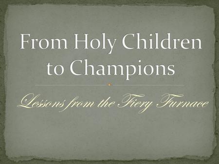 Lessons from the Fiery Furnace. 17 Then Daniel went home and told his friends Hananiah, Mishael, and Azariah what had happened.18 He urged them to ask.