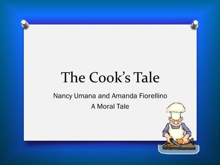 The Cook’s Tale Nancy Umana and Amanda Fiorellino A Moral Tale.