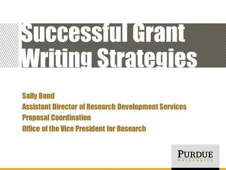 Successful Grant Writing Strategies Sally Bond Assistant Director of Research Development Services Proposal Coordination Office of the Vice President for.