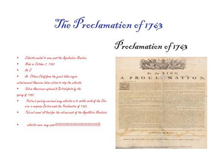 The Proclamation of 1763 Colonists wanted to move past the Appalachian Mountain. Made on October 7, 1763 An O An Ottawa Chief from the great lakes region.