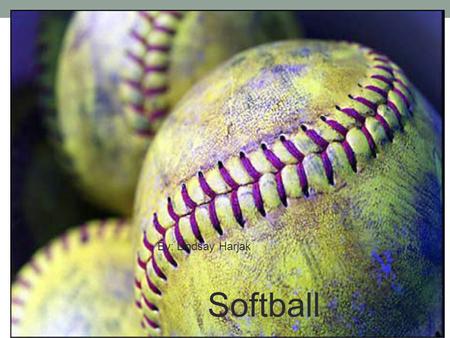 Softball By: Lindsay Harjak.