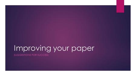 Improving your paper SUGGESTIONS FOR SUCCESS. Writing = Revising  Writing IS a process  This paper WILL take hard work to get a good grade (or even.