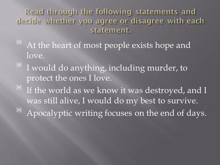 At the heart of most people exists hope and love. I would do anything, including murder, to protect the ones I love. If the world as we know it was.