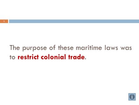 The purpose of these maritime laws was to restrict colonial trade. 1.