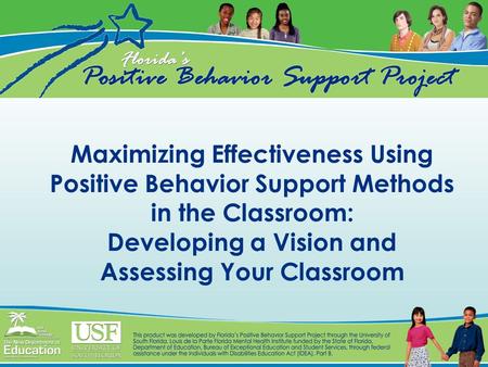 Maximizing Effectiveness Using Positive Behavior Support Methods in the Classroom: Developing a Vision and Assessing Your Classroom.