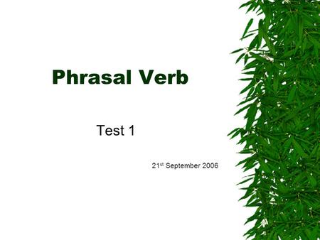 Phrasal Verb Test 1 21 st September 2006. Answer Key #1 1. broke in 2. broken off 3. blow off 4. to back down 5. acting up 6. asked Susan out 7. blew.