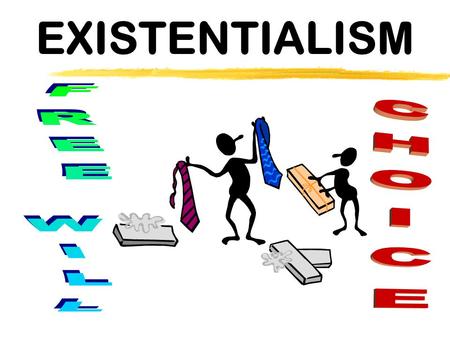 EXISTENTIALISM FREE WILL CHOICE.