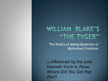 The Poetry of Asking Questions of Mysterious Creatures As influenced by the poet Kenneth Koch in Rose, Where Did You Get that Red?