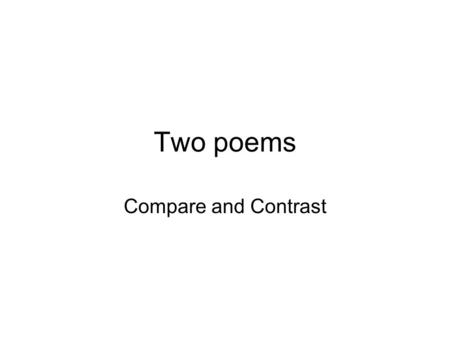 Two poems Compare and Contrast. William BlakeWilliam Blake - The Tyger Tyger, Tyger, burning bright In the forests of the night, What immortal hand or.